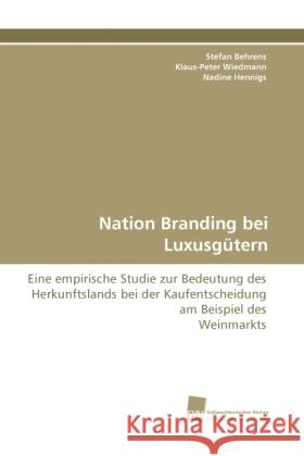 Nation Branding bei Luxusgütern : Eine empirische Studie zur Bedeutung des Herkunftslands bei der Kaufentscheidung am Beispiel des Weinmarkts