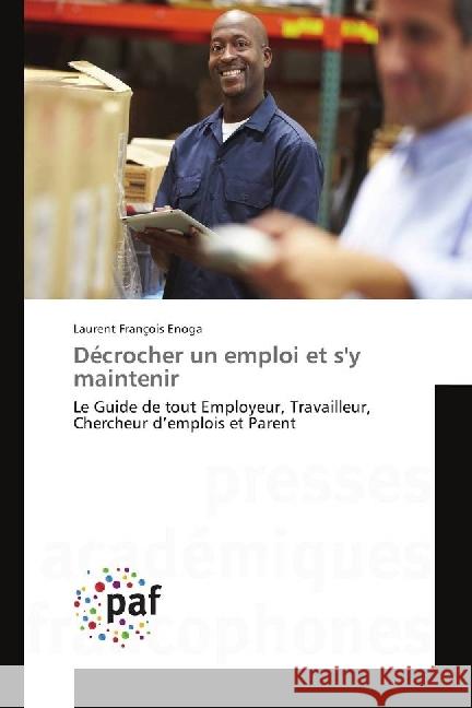 Décrocher un emploi et s'y maintenir : Le Guide de tout Employeur, Travailleur, Chercheur d'emplois et Parent