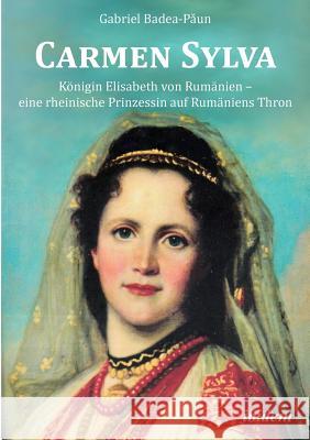 Carmen Sylva: K�nigin Elisabeth von Rum�nien - eine rheinische Prinzessin auf Rum�niens Thron.