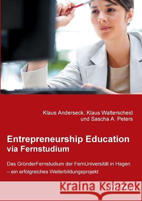 Entrepreneurship Education via Fernstudium. Das Gründerfernstudium an der FernUniversität in Hagen - ein erfolgreiches Weiterbildungsprojekt