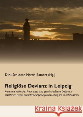 Religi�se Devianz in Leipzig. Monisten, V�lkische, Freimaurer und gesellschaftliche Debatten - Das Wirken religi�s devianter Gruppierungen im Leipzig des 20. Jahrhunderts.