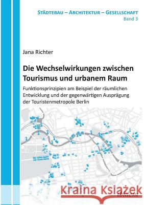 Die Wechselwirkungen zwischen Tourismus und urbanem Raum. Funktionsprinzipien am Beispiel der r�umlichen Entwicklung und der gegenw�rtigen Auspr�gung der Touristenmetropole Berlin