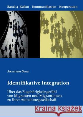 Identifikative Integration. �ber das Zugeh�rigkeitsgef�hl von Migranten und Migrantinnen zu ihrer Aufnahmegesellschaft.