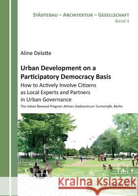 Urban Development on a Participatory Democracy Basis: How to Actively Involve Citizens as Local Experts and Partners in Urban Governance. The Urban Renewal Program Aktives Stadtzentrum Turmstraße, Ber