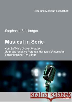 Musical in Serie. Von Buffy bis Grey's Anatomy: �ber das reflexive Potential der special episodes amerikanischer TV-Serien
