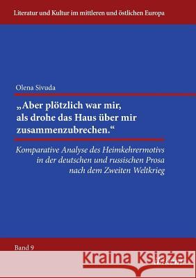 Aber pl�tzlich war mir, als drohe das Haus �ber mir zusammenzubrechen.. Komparative Analyse des Heimkehrermotivs in der deutschen und russischen Prosa nach dem Zweiten Weltkrieg