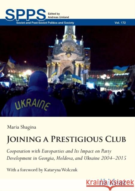 Joining a Prestigious Club: Cooperation with Europarties and Its Impact on Party Development in Georgia, Moldova, and Ukraine 20042015