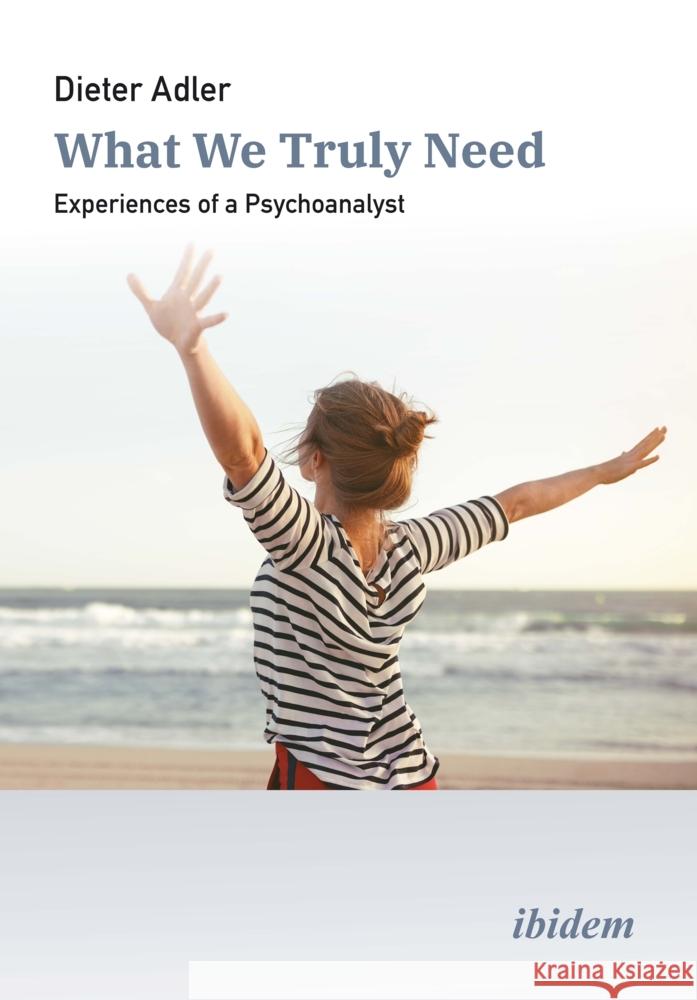 What We Truly Need: Experiences of a Psychoanalyst