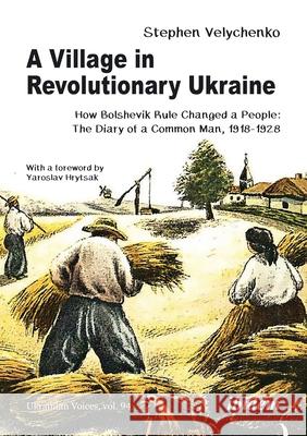 A Village in Revolutionary Ukraine: How Bolshevik Rule Changed a People: The Diary of a Common Man, (1918-1928)