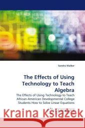 The Effects of Using Technology to Teach Algebra : The Effects of Using Technology to Teach African-American Developmental College Students How to Solve Linear Equations