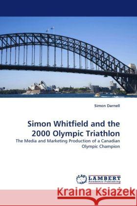 Simon Whitfield and the 2000 Olympic Triathlon : The Media and Marketing Production of a Canadian Olympic Champion