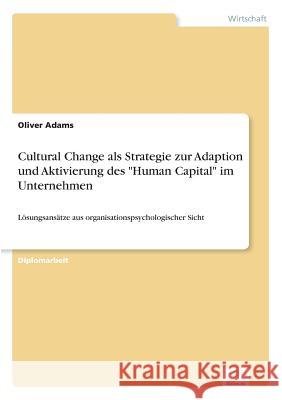 Cultural Change als Strategie zur Adaption und Aktivierung des Human Capital im Unternehmen: Lösungsansätze aus organisationspsychologischer Sicht