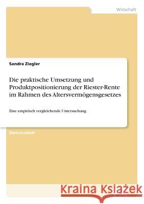 Die praktische Umsetzung und Produktpositionierung der Riester-Rente im Rahmen des Altersvermögensgesetzes: Eine empirisch vergleichende Untersuchung
