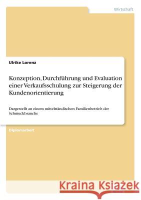 Konzeption, Durchführung und Evaluation einer Verkaufsschulung zur Steigerung der Kundenorientierung: Dargestellt an einem mittelständischen Familienb