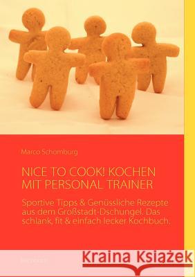 Nice to Cook! Kochen Mit Personal Trainer: Sportive Tipps & Genüssliche Rezepte aus dem Großstadt-Dschungel. Das schlank, fit & einfach lecker Kochbuc