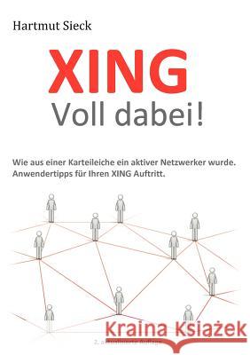 XING - Voll dabei!: Wie aus einer Karteileiche ein aktiver Netzwerker wurde. Anwendertipps für Ihren XING Auftritt.