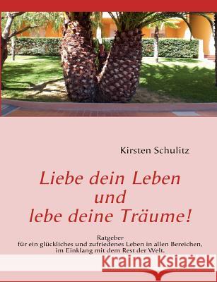 Liebe dein Leben und lebe deine Träume!: Ratgeber für ein glückliches und zufriedenes Leben in allen Bereichen, im Einklang mit dem Rest der Welt.