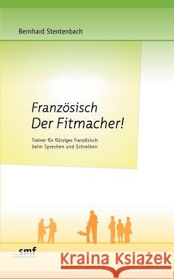 Französisch Der Fitmacher!: Trainer für flüssiges Französisch beim Sprechen und Schreiben