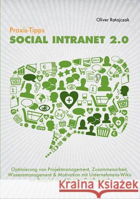 Praxis-Tipps Social Intranet 2.0: Optimierung von Projektmanagement, Zusammenarbeit, Wissensmanagement & Motivation mit Unternehmens-Wikis am Beispiel