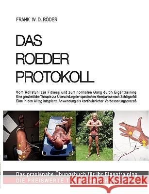 Das Roeder Protokoll: Das Roeder Protokoll: Vom Rollstuhl zur Fitness und zum normalen Gang durch Eigentraining Eine ganzheitliche Therapie
