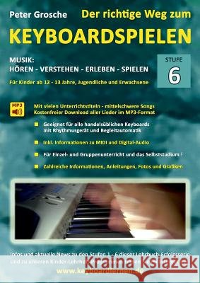 Der richtige Weg zum Keyboardspielen (Stufe 6): Für Kinder ab ca. 12-13 Jahre, Jugendliche und Erwachsene - Konzipiert für den Unterricht an Schulen u