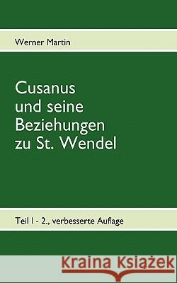 Cusanus und seine Beziehungen zu St. Wendel: Werdegang des Nikolaus von Kues bis zum Erhalt der Pfarrkirche St. Wendel