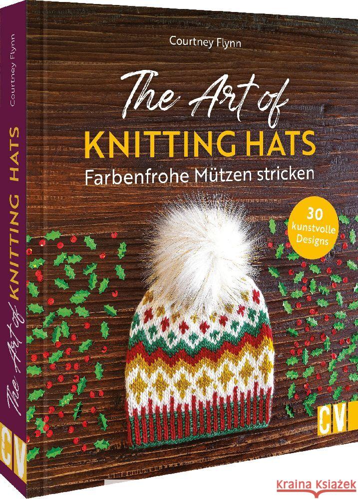 The Art of Knitting Hats - Farbenfrohe Mützen stricken