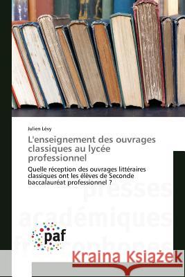 L'enseignement des ouvrages classiques au lycée professionnel : Quelle réception des ouvrages littéraires classiques ont les élèves de Seconde baccalauréat professionnel ?