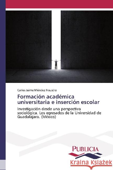 Formación académica universitaria e inserción escolar : Investigación desde una perspectiva sociológica. Los egresados de la Universidad de Guadalajara. (México)