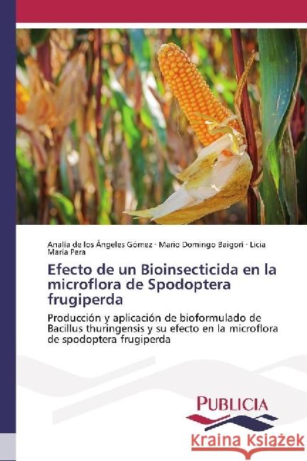 Efecto de un Bioinsecticida en la microflora de Spodoptera frugiperda : Producción y aplicación de bioformulado de Bacillus thuringensis y su efecto en la microflora de spodoptera frugiperda