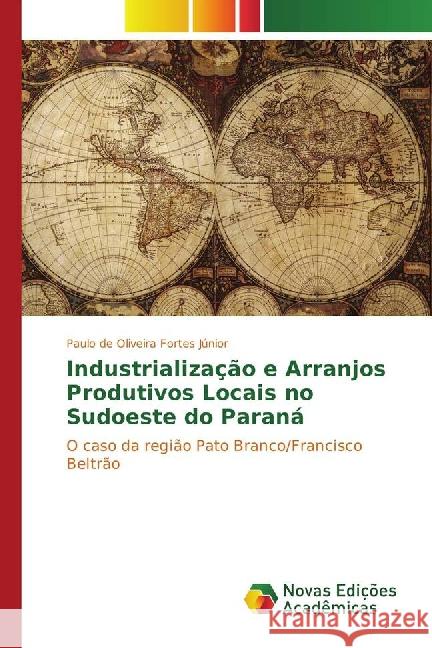 Industrialização e Arranjos Produtivos Locais no sudoeste do Paraná : O caso da região Pato Branco/Francisco Beltrão