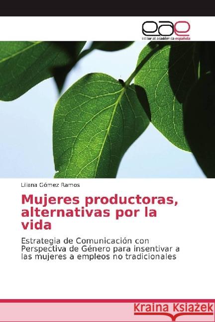 Mujeres productoras, alternativas por la vida : Estrategia de Comunicación con Perspectiva de Género para insentivar a las mujeres a empleos no tradicionales