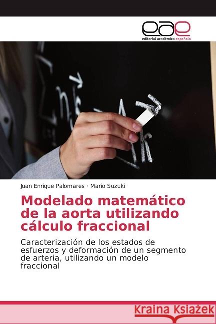 Modelado matemático de la aorta utilizando cálculo fraccional : Caracterización de los estados de esfuerzos y deformación de un segmento de arteria, utilizando un modelo fraccional