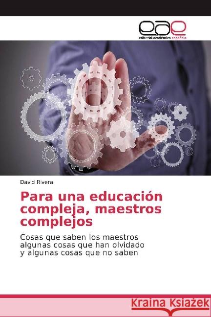 Para una educación compleja, maestros complejos : Cosas que saben los maestros algunas cosas que han olvidado y algunas cosas que no saben