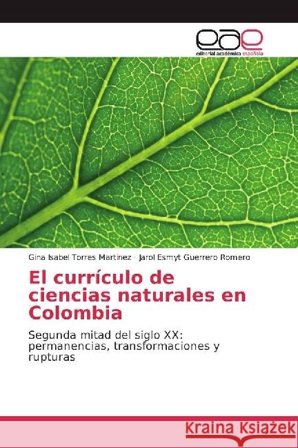 El currículo de ciencias naturales en Colombia : Segunda mitad del siglo XX: permanencias, transformaciones y rupturas