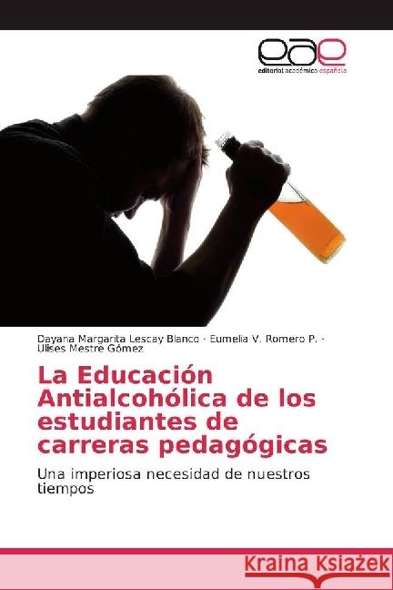 La Educación Antialcohólica de los estudiantes de carreras pedagógicas : Una imperiosa necesidad de nuestros tiempos