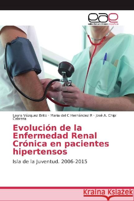 Evolución de la Enfermedad Renal Crónica en pacientes hipertensos : Isla de la Juventud. 2006-2015