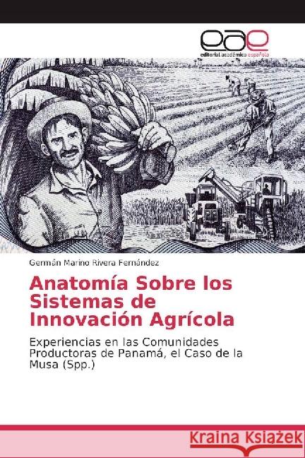Anatomía Sobre los Sistemas de Innovación Agrícola : Experiencias en las Comunidades Productoras de Panamá, el Caso de la Musa (Spp.)
