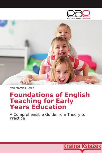 Foundations of English Teaching for Early Years Education : A Comprehensible Guide from Theory to Practice