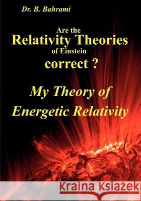 Are the Relativity Theories of Einstein correct?: My Theory of Energetic Relativity