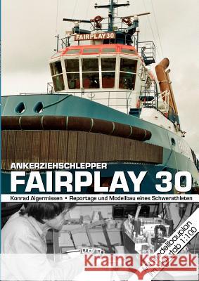 Ankerziehschlepper Fairplay 30: Reportage und Modellbau eines Schwerathleten, mit Modellbauplan im Maßstab 1:100