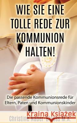 Wie Sie eine tolle Rede zur Kommunion halten!: Die passende Kommunionsrede für Eltern, Paten und Kommunionskinder