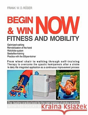 Begin & Win Fitness and Mobility Now: From Wheel chair to walking through self-training Therapy to overcome the spastic hemiparesis after a stroke In