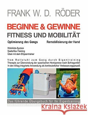 BEGINNE & GEWINNE FITNESS UND MOBILITÄT - Optimierung des Gangs - Remobilisierung der Hand: Vom Rollstuhl zum Gang durch Eigentraining, Therapie zur Ü