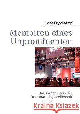 Memoiren eines Unprominenten: Jagdszenen aus der Informationsgesellschaft