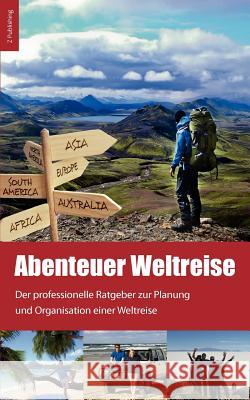 Abenteuer Weltreise - Erfüll dir deinen Traum!: Der professionelle Ratgeber zur Planung und Organisation einer Weltreise