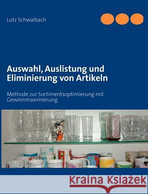 Auswahl, Auslistung und Eliminierung von Artikeln: Methode zur Sortimentsoptimierung mit Gewinnmaximierung