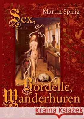 Sex - Bordelle - Wanderhuren. Kirchen- und Gesellschaftsmoral im 15. und 16. Jahrhundert: Das Schicksal der Adelhait von Rottweil