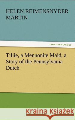 Tillie, a Mennonite Maid, a Story of the Pennsylvania Dutch