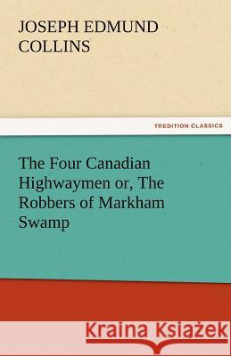 The Four Canadian Highwaymen Or, the Robbers of Markham Swamp